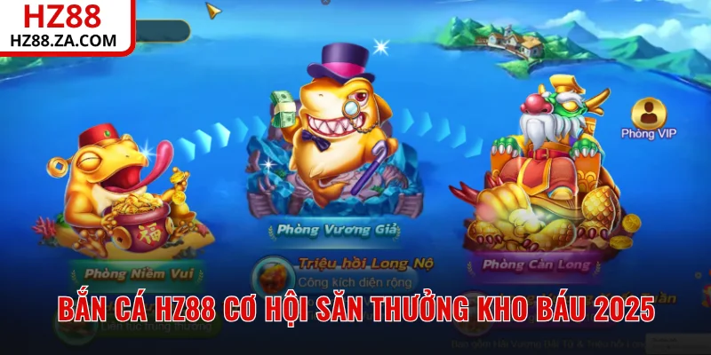 Bắn Cá HZ88 Cơ Hội Săn Thưởng Kho Báu Long Cung 2025