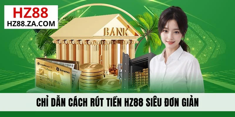 Chỉ dẫn cách rút tiền HZ88 siêu đơn giản