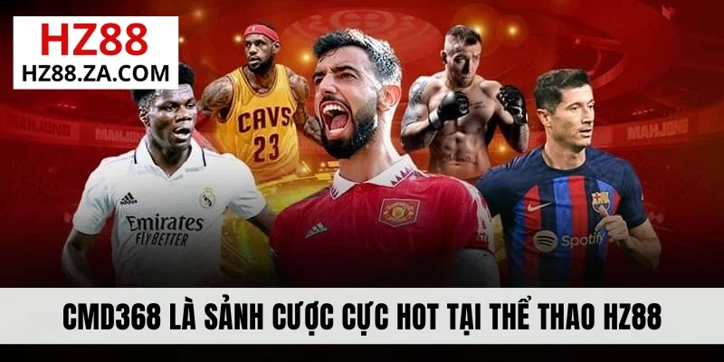 CMD368 là sảnh cược cực hot tại thể thao HZ88