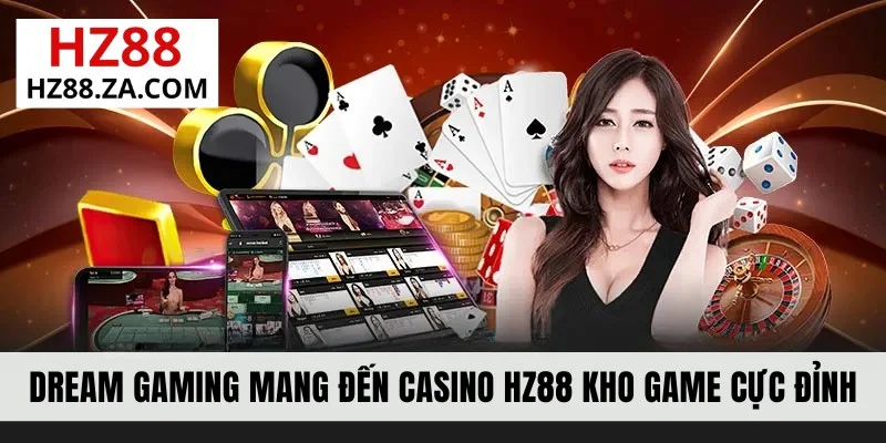 Dream Gaming mang đến casino HZ88 kho game cực đỉnh