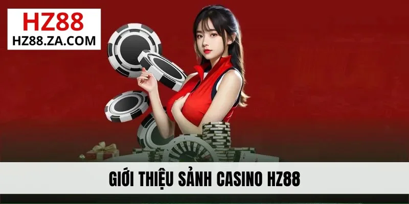 Giới thiệu sảnh casino HZ88