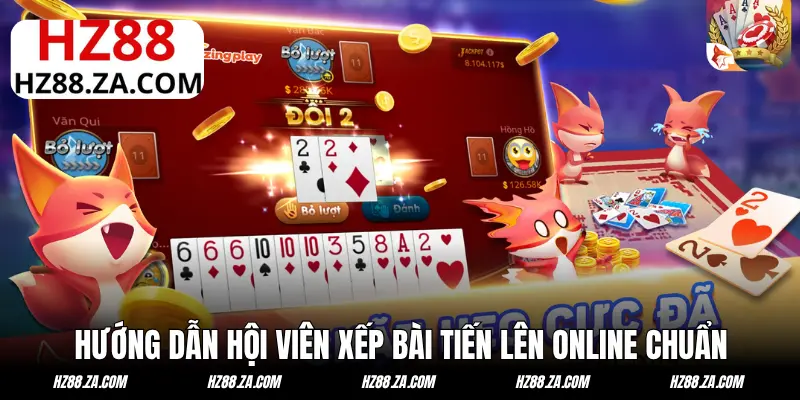 Hướng dẫn hội viên xếp bài Tiến Lên online chuẩn