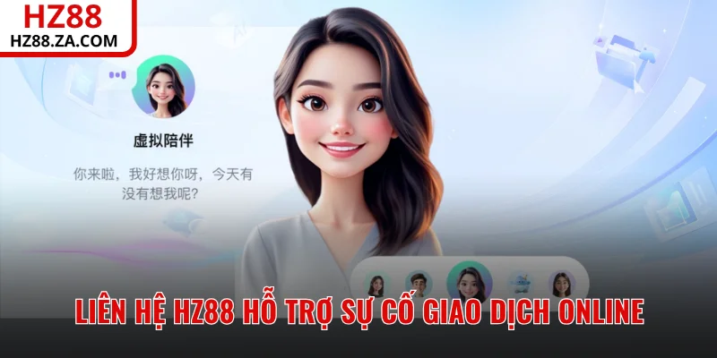Liên hệ HZ88 hỗ trợ sự cố giao dịch online