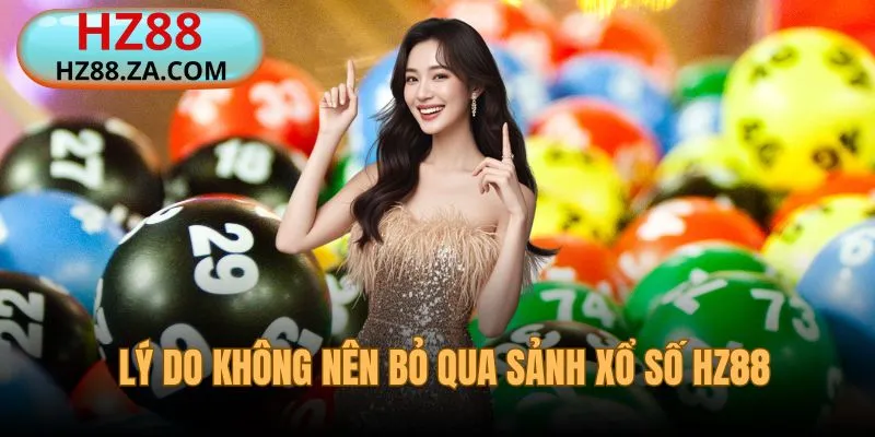 Lý do không nên bỏ qua sảnh xổ số HZ88
