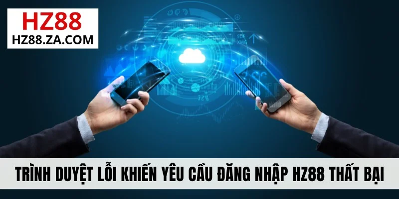 Trình duyệt lỗi khiến yêu cầu đăng nhập HZ88 thất bại