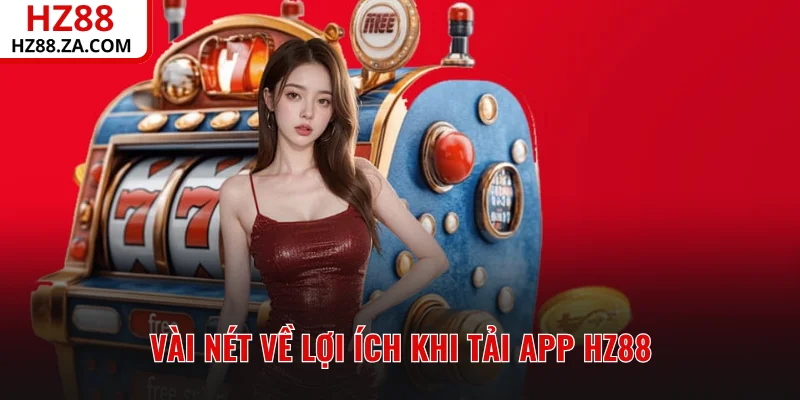 Vài nét về lợi ích khi tải app HZ88