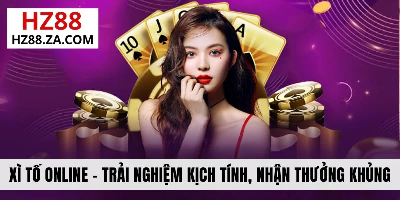 Xì Tố Online - Trải Nghiệm Kịch Tính, Nhận Thưởng Cực Khủng